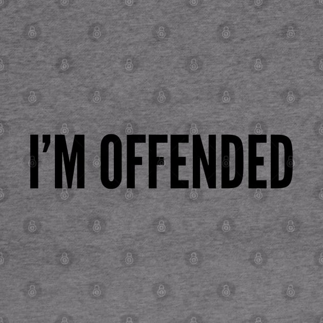 Funny - I'm Offended - Funny Joke Statement Humor Slogan Quotes by sillyslogans